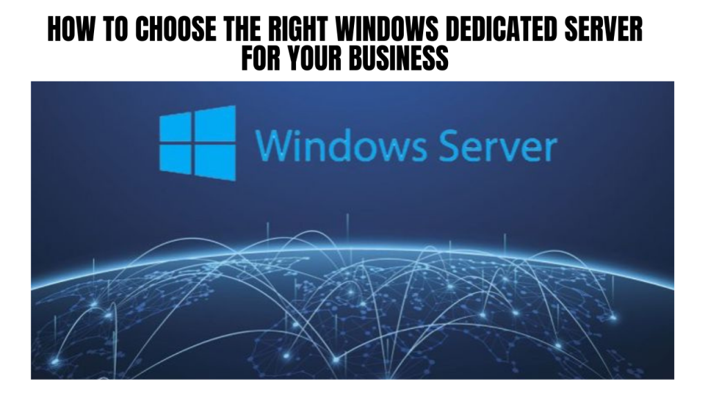 How to Choose the Right Windows Dedicated Server for Your Business