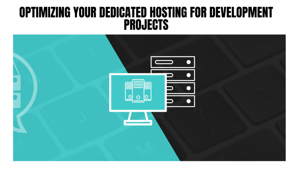 Optimizing Your Dedicated Hosting for Development Projects